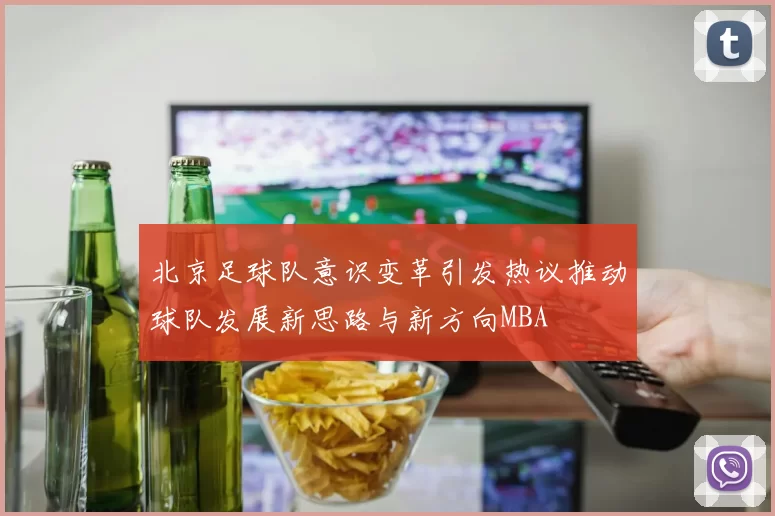 北京足球队意识变革引发热议推动球队发展新思路与新方向MBA
